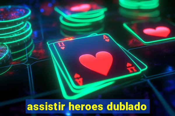 assistir heroes dublado